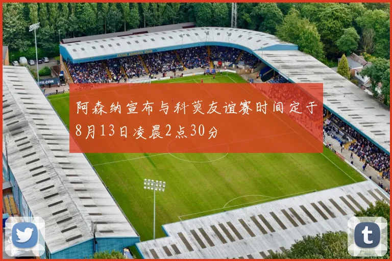 阿森纳宣布与科莫友谊赛时间定于8月13日凌晨2点30分